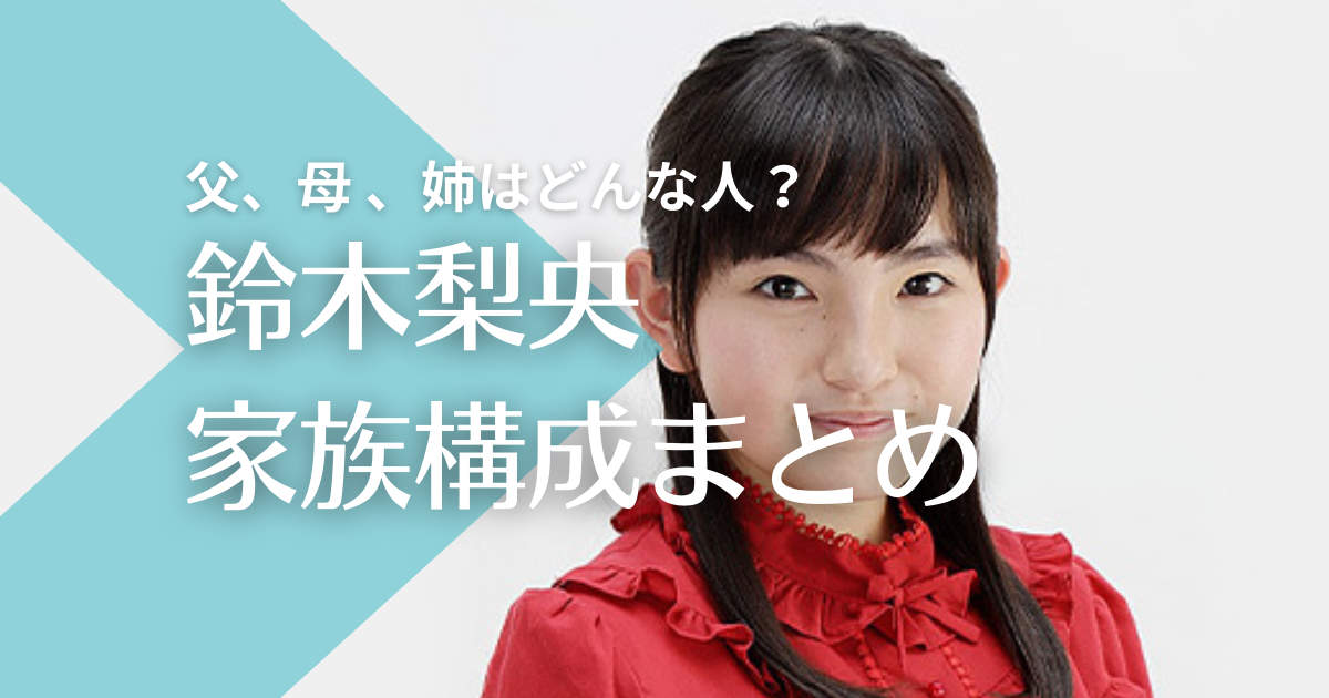 鈴木梨央の家族構成まとめ！父親と母親はどんな人で兄弟はいる？